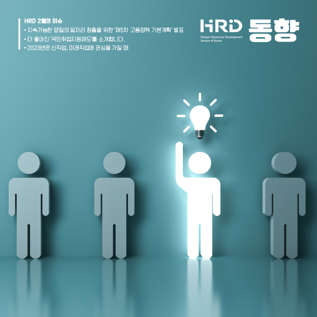 HRD 동향 - HRD 2월의 이슈 - 지속가능한 양질의 일자리 창출을 위한 '제5차 고용정책 기본계획'발표. 더 좋아진 '국민취업지원제도'를 소개합니다. 2023년은 신직업, 미래직업에 관심을 가질 때