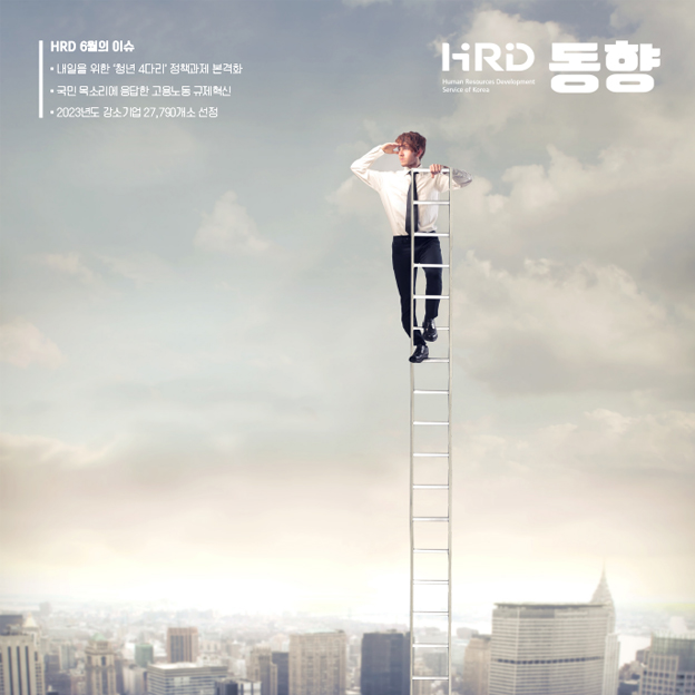 HRD 동향 - HRD 6월의 이슈 - 내일을 위한 '청년 4다리'정책과제 본격화. 국민 목소리에 응답한 고용노동 규제혁신. 2023년도 강소기업 27,790개소 선정